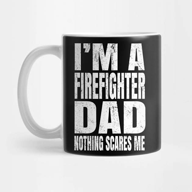 I'm A Firefighter Dad Nothing Scares Me - Funny Firefighting design by Grabitees